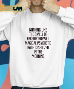 Nothing Like The Smell Of Freshly Brewed Magical Psychotic Rage Stabilizer In The Morning Shirt 8 1