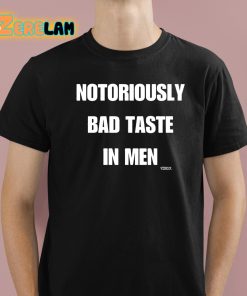 Notoriously Bad Taste In Men Shirt 1 1