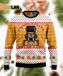 Nutcracker I’m Not A Playa I Just Crush A Lot Christmas Funny Ugly Sweater