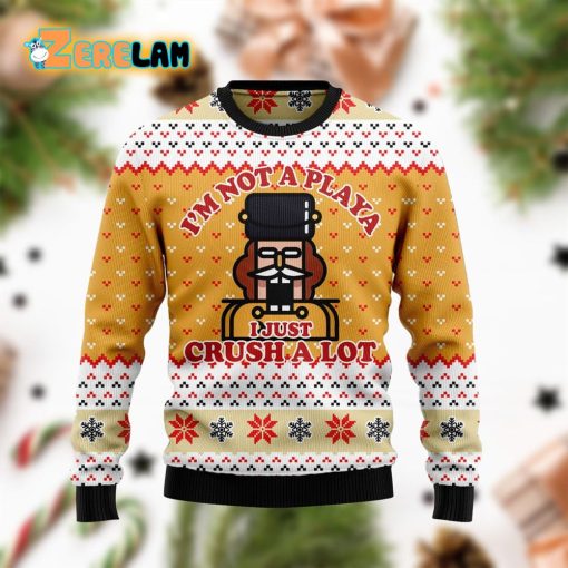 Nutcracker I’m Not A Playa I Just Crush A Lot Christmas Funny Ugly Sweater