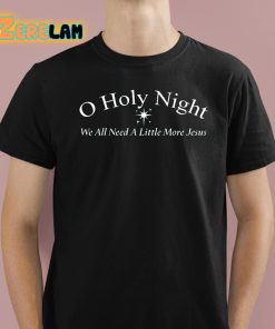 O Holy Night We All Need A Little More Jesus Shirt 1 1