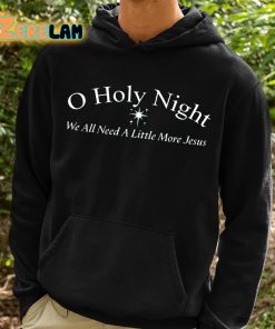 O Holy Night We All Need A Little More Jesus Shirt 2 1