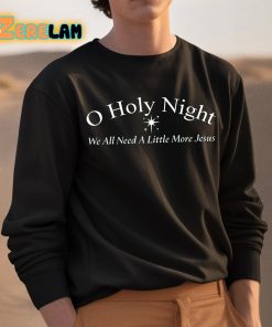 O Holy Night We All Need A Little More Jesus Shirt 3 1