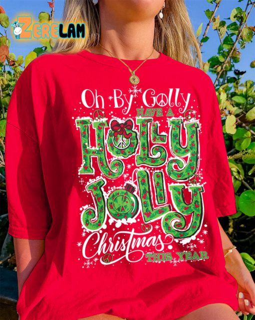 Oh By Golly Have A Holly Jolly Christmas This Year T-shirt