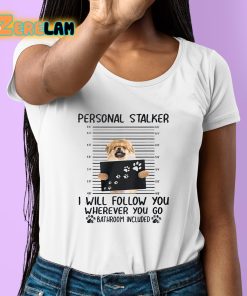 Personal Stalker I Will Follow You Wherever You Go Bathroom Included Shirt 6 1