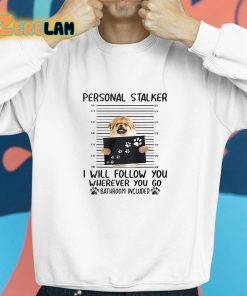 Personal Stalker I Will Follow You Wherever You Go Bathroom Included Shirt 8 1