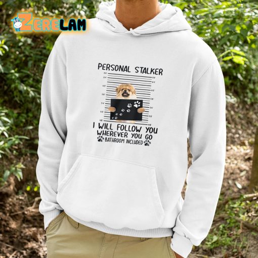 Personal Stalker I Will Follow You Wherever You Go Bathroom Included Shirt