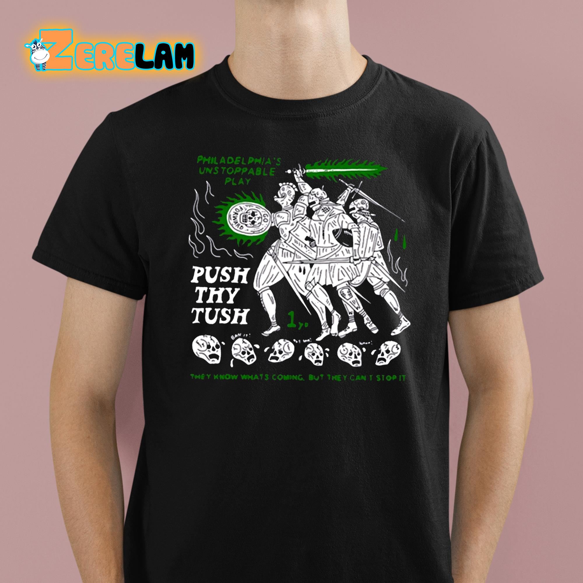Philadelphias Unstoppable Play Push Thy Tush They Know Whats Coming But They Cant Stop It Shirt 1 1