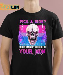 Pick A Side Sorry I'm Busy Picking Up Your Mom Shirt