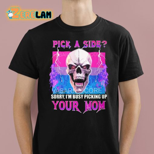 Pick A Side Sorry I’m Busy Picking Up Your Mom Shirt