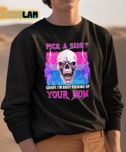 Pick A Side Sorry Im Busy Picking Up Your Mom Shirt 3 1