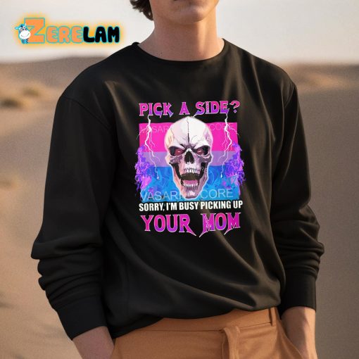 Pick A Side Sorry I’m Busy Picking Up Your Mom Shirt