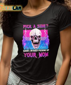 Pick A Side Sorry Im Busy Picking Up Your Mom Shirt 4 1