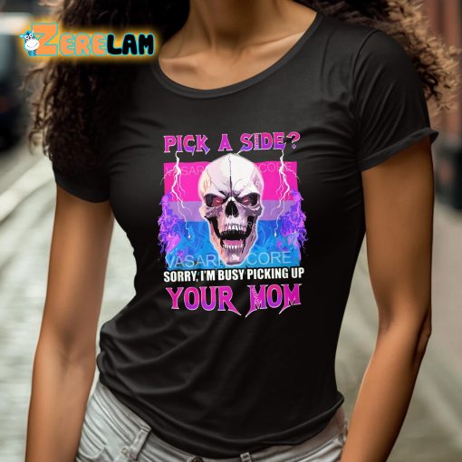 Pick A Side Sorry I’m Busy Picking Up Your Mom Shirt