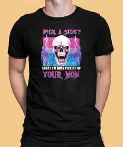 Pick A Side Sorry I’m Busy Pickup Your Mom Shirt