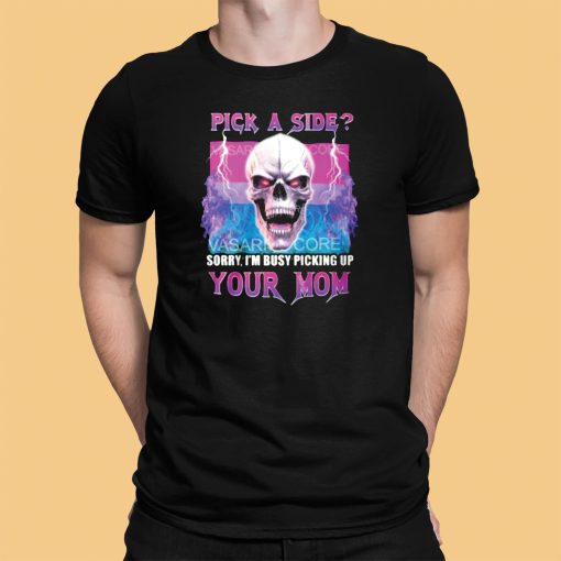 Pick A Side Sorry I’m Busy Pickup Your Mom Shirt