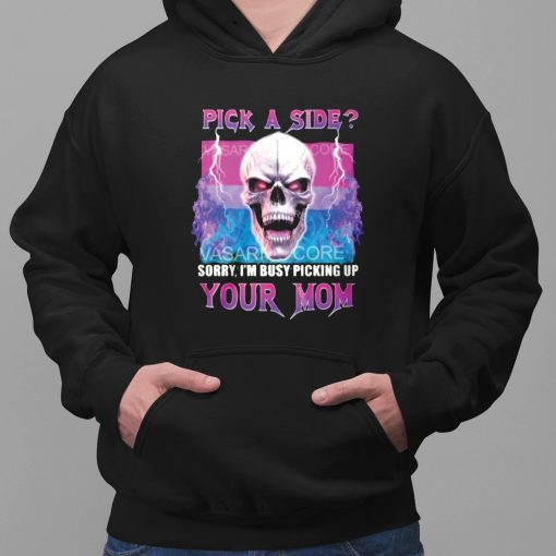 Pick A Side Sorry I’m Busy Pickup Your Mom Shirt