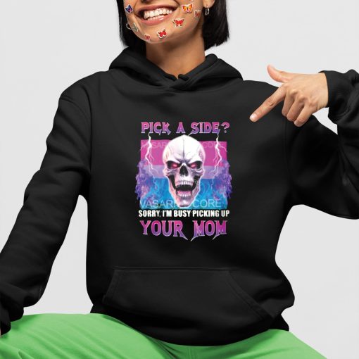 Pick A Side Sorry I’m Busy Pickup Your Mom Shirt