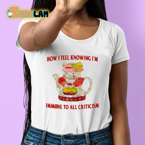 Pig How I Feel Knowing I’m Immune To All Criticism Shirt