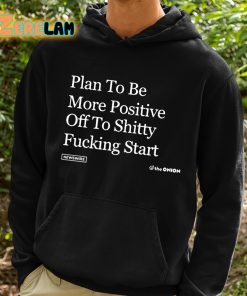 Plan To Be More Positive Off To Shitty Fucking Start Shirt 2 1