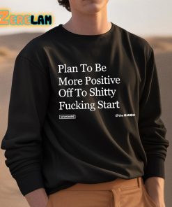 Plan To Be More Positive Off To Shitty Fucking Start Shirt 3 1