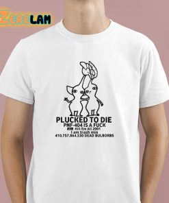 Plucked To Die Shirt 1 1