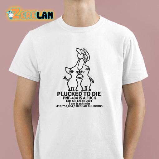 Plucked To Die Shirt