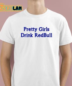 Pretty Girls Drink Redbull Shirt 1 1