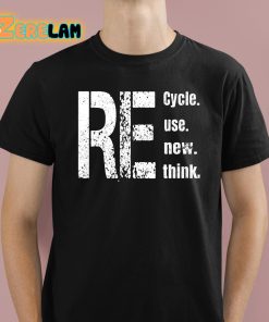 Re Cycle Use New Think Shirt