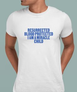 Resurrected Blood Protected I Am A Miracle Child Shirt