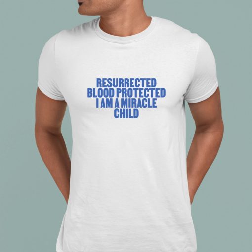 Resurrected Blood Protected I Am A Miracle Child Shirt