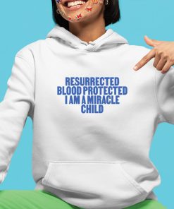 Resurrected Blood Protected I Am A Miracle Child Shirt 4 1