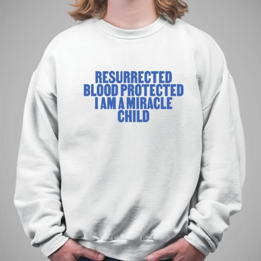 Resurrected Blood Protected I Am A Miracle Child Shirt