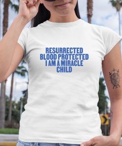 Resurrected Blood Protected I Am A Miracle Child Shirt 6 1