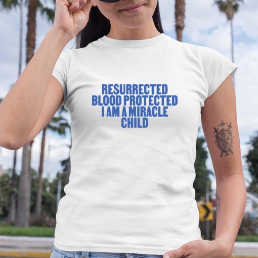 Resurrected Blood Protected I Am A Miracle Child Shirt