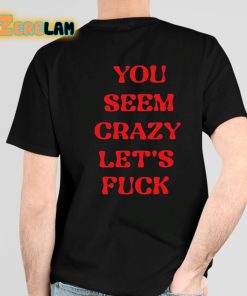 Rockstar You Seem Crazy Let's Fuck Shirt