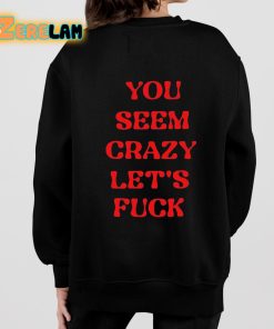 Rockstar You Seem Crazy Lets Fuck Shirt 7 1