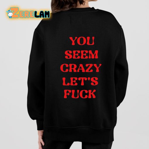 Rockstar You Seem Crazy Let’s Fuck Shirt
