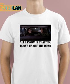 Rory And Jess All I Know Is That You Drove Us Off The Road Shirt