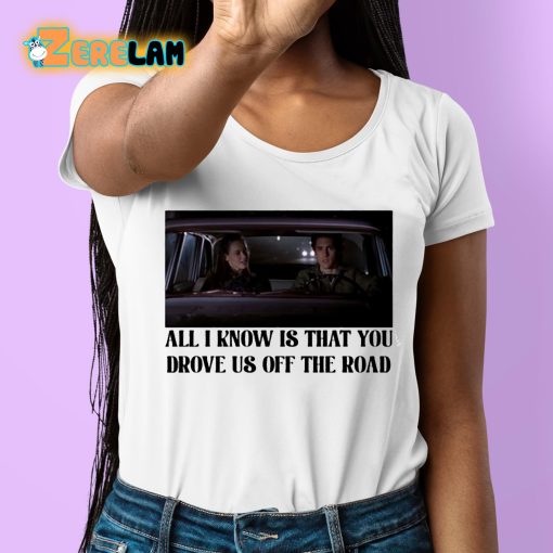 Rory And Jess All I Know Is That You Drove Us Off The Road Shirt