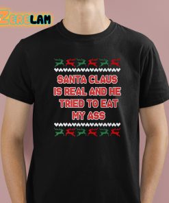 Santa Claus Is Real And He Tried To Eat My Ass Shirt 1 1