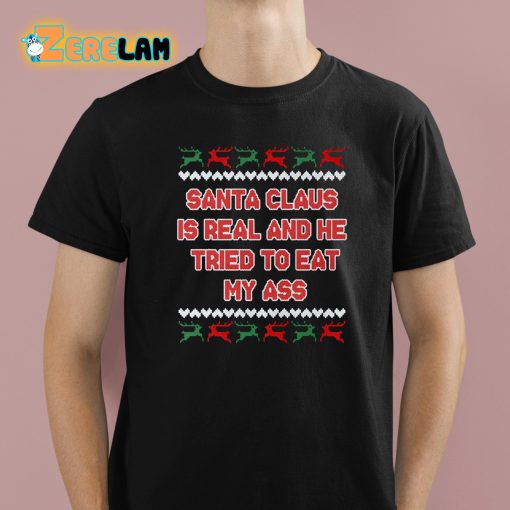Santa Claus Is Real And He Tried To Eat My Ass Shirt