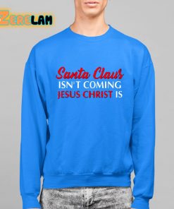 Santa Claus IsnT Coming Jesus Christ Is Merry Christmas Shirt 14 1