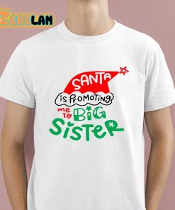 Santa Is Promoting Me To Big Sister Shirt 1 1