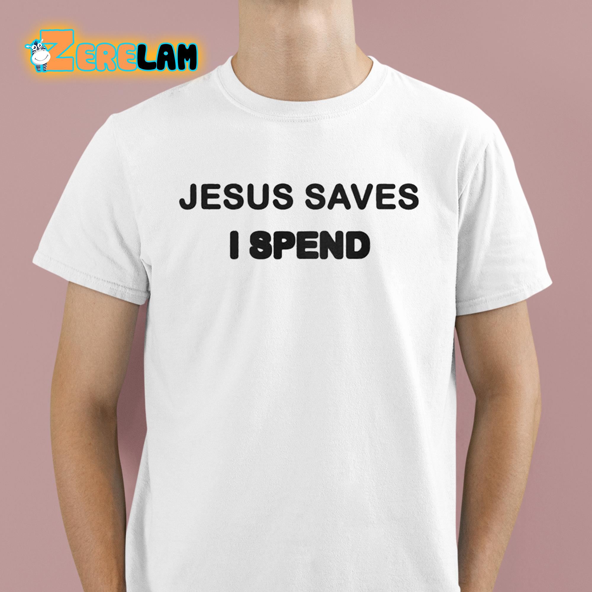 Saskay Jesus Saves I Spend Shirt 1 1