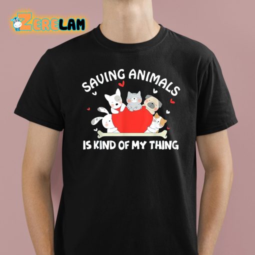 Saving Animals Is Kind Of My Thing Shirt