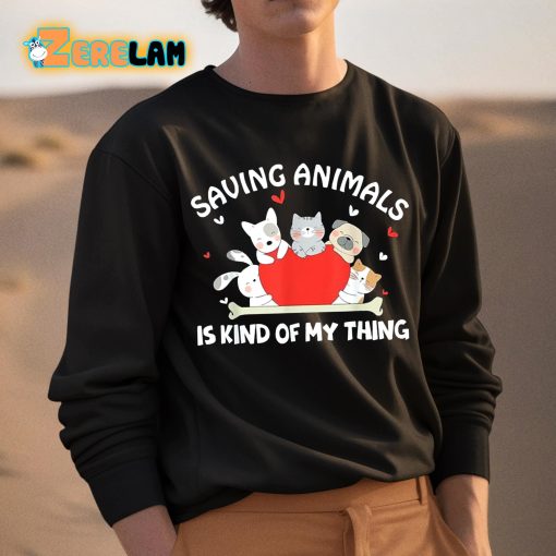 Saving Animals Is Kind Of My Thing Shirt