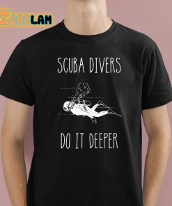 Scuba Divers Do It Deeper Shirt 1 1