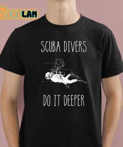 Scuba Divers Do It Deeper Shirt