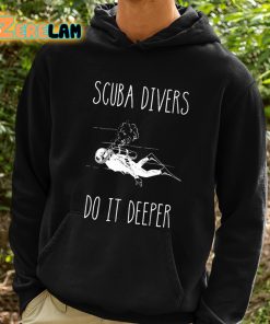 Scuba Divers Do It Deeper Shirt 2 1